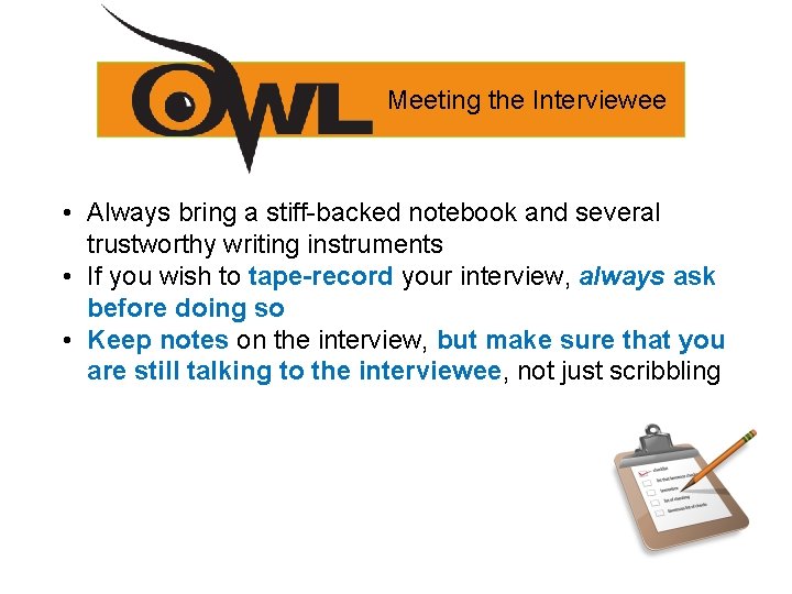 Meeting the Interviewee • Always bring a stiff-backed notebook and several trustworthy writing instruments