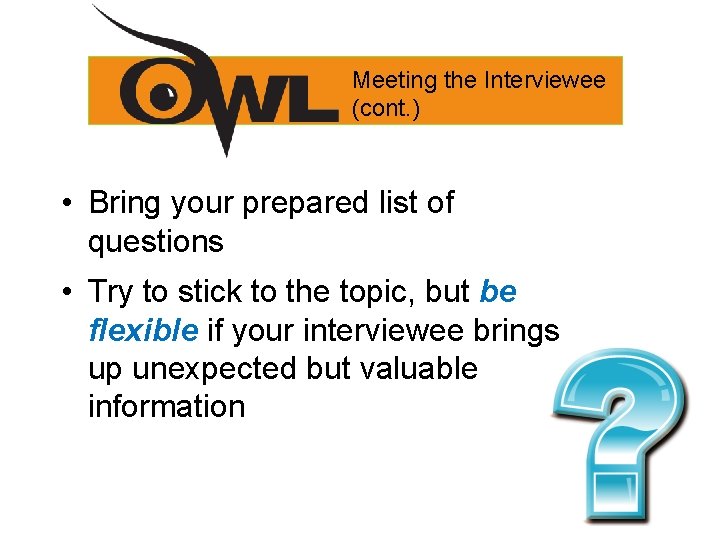 Meeting the Interviewee (cont. ) • Bring your prepared list of questions • Try