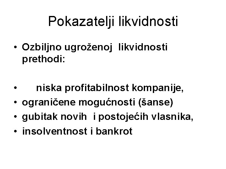 Pokazatelji likvidnosti • Ozbiljno ugroženoj likvidnosti prethodi: • niska profitabilnost kompanije, • ograničene mogućnosti