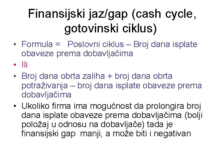 Finansijski jaz/gap (cash cycle, gotovinski ciklus) • Formula = Poslovni ciklus – Broj dana