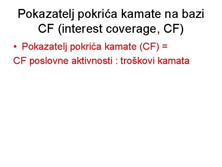 Pokazatelj pokrića kamate na bazi CF (interest coverage, CF) • Pokazatelj pokrića kamate (CF)