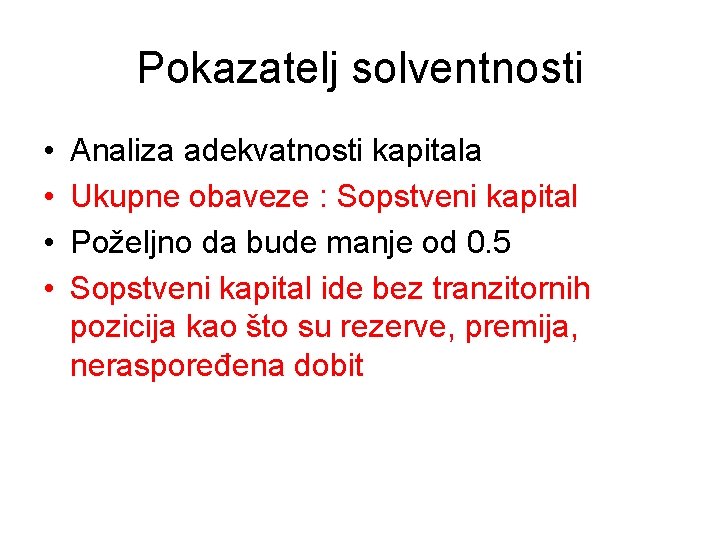 Pokazatelj solventnosti • • Analiza adekvatnosti kapitala Ukupne obaveze : Sopstveni kapital Poželjno da