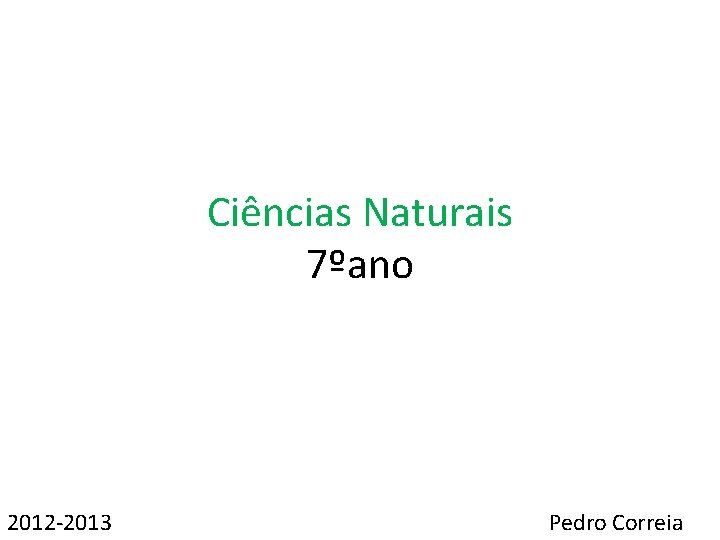 Ciências Naturais 7ºano 2012 -2013 Pedro Correia 