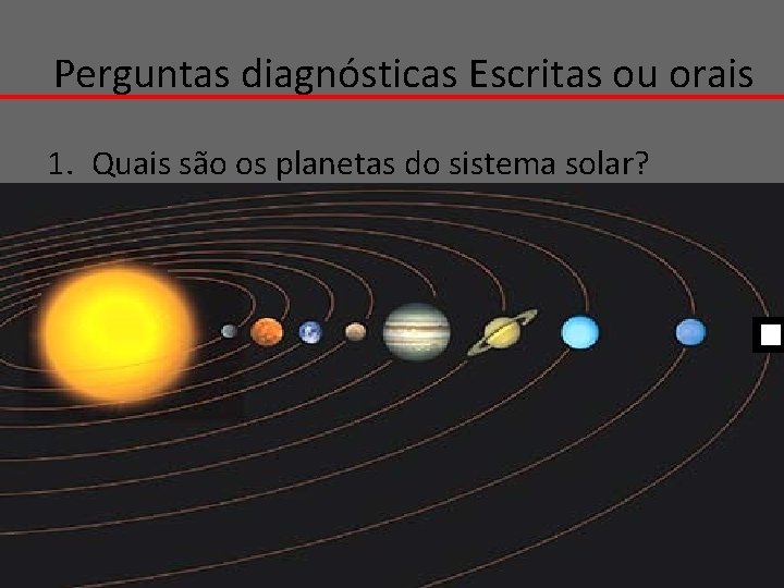 Perguntas diagnósticas Escritas ou orais 1. Quais são os planetas do sistema solar? 