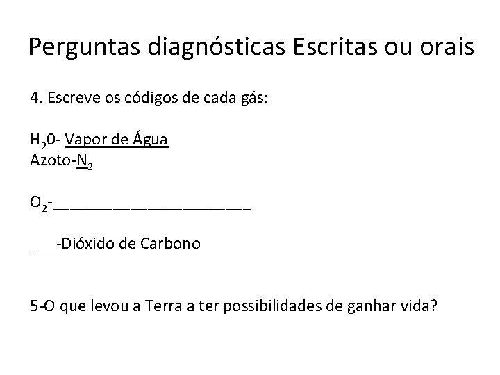 Perguntas diagnósticas Escritas ou orais 4. Escreve os códigos de cada gás: H 20