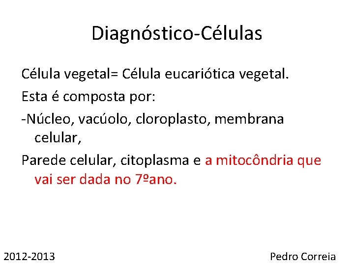 Diagnóstico-Células Célula vegetal= Célula eucariótica vegetal. Esta é composta por: -Núcleo, vacúolo, cloroplasto, membrana