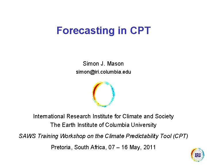 Forecasting in CPT Simon J. Mason simon@iri. columbia. edu International Research Institute for Climate