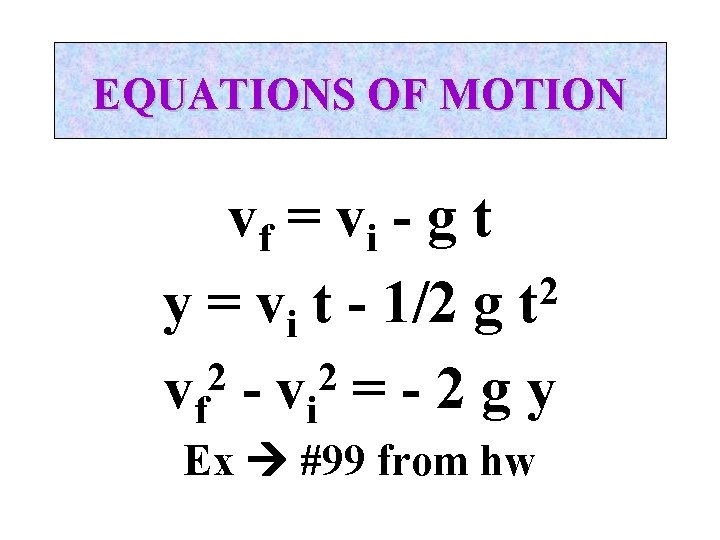 EQUATIONS OF MOTION vf = vi - g t 2 y = vi t