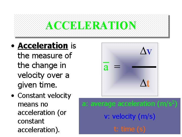 ACCELERATION • Acceleration is the measure of the change in velocity over a given