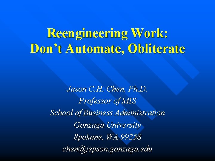 Reengineering Work: Don’t Automate, Obliterate Jason C. H. Chen, Ph. D. Professor of MIS