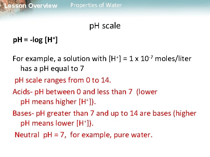 Lesson Overview Properties of Water p. H scale p. H = -log [H+] For