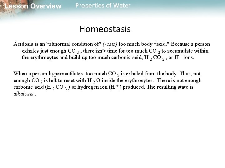 Lesson Overview Properties of Water Homeostasis Acidosis is an “abnormal condition of” (-osis) too