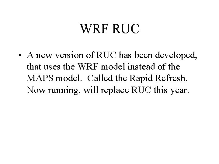 WRF RUC • A new version of RUC has been developed, that uses the