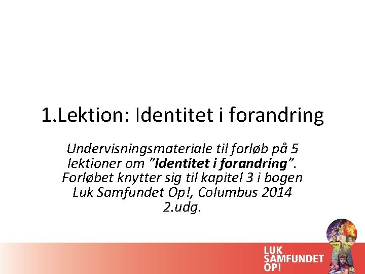 1. Lektion: Identitet i forandring Undervisningsmateriale til forløb på 5 lektioner om ”Identitet i