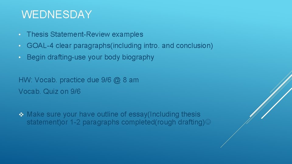 WEDNESDAY • Thesis Statement-Review examples • GOAL-4 clear paragraphs(including intro. and conclusion) • Begin