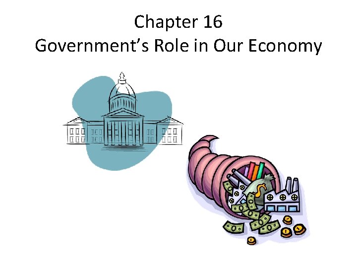 Chapter 16 Government’s Role in Our Economy 