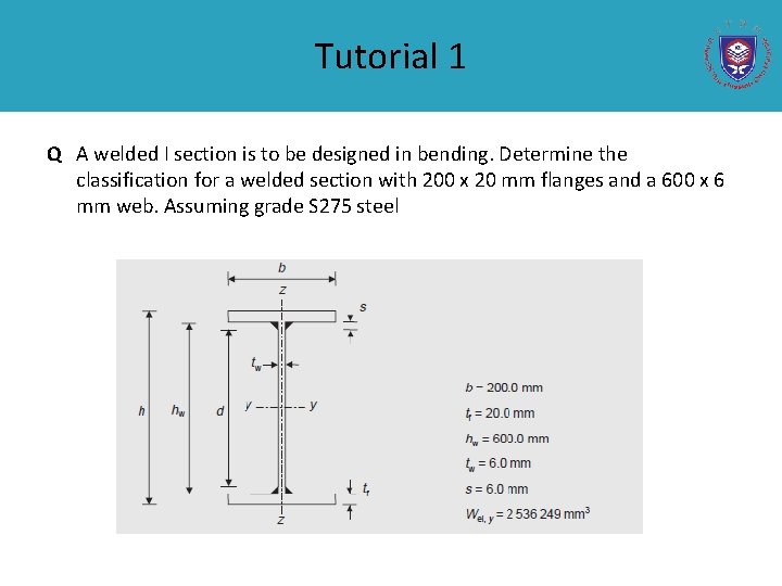 Tutorial 1 Q A welded I section is to be designed in bending. Determine