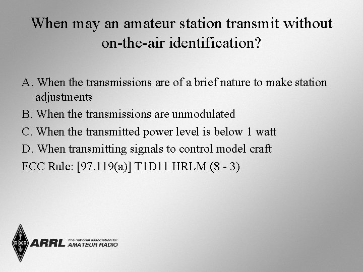 When may an amateur station transmit without on-the-air identification? A. When the transmissions are When may an amateur station transmit without on-the-air identification? A. When the transmissions are