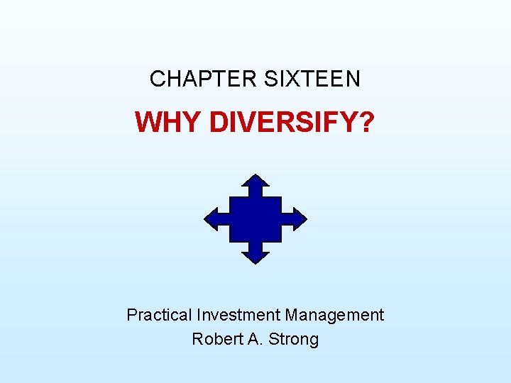 CHAPTER SIXTEEN WHY DIVERSIFY? Practical Investment Management Robert A. Strong 