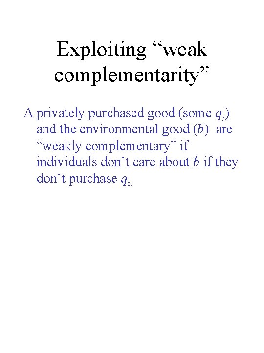 Exploiting “weak complementarity” A privately purchased good (some qi) and the environmental good (b)