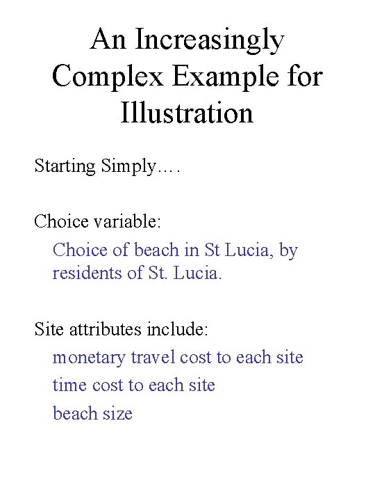 An Increasingly Complex Example for Illustration Starting Simply…. Choice variable: Choice of beach in