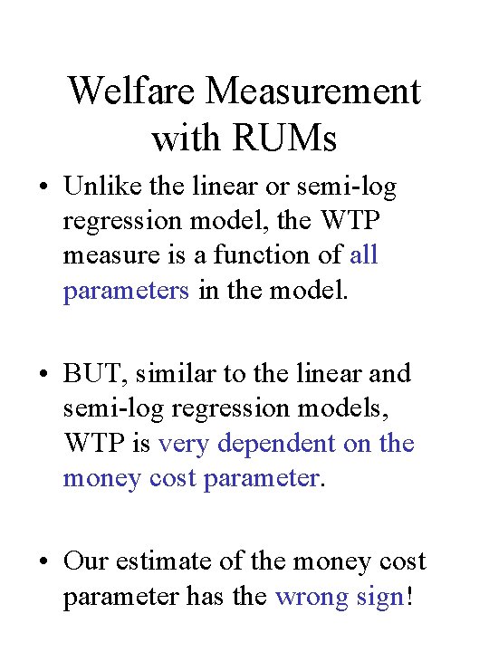 Welfare Measurement with RUMs • Unlike the linear or semi-log regression model, the WTP