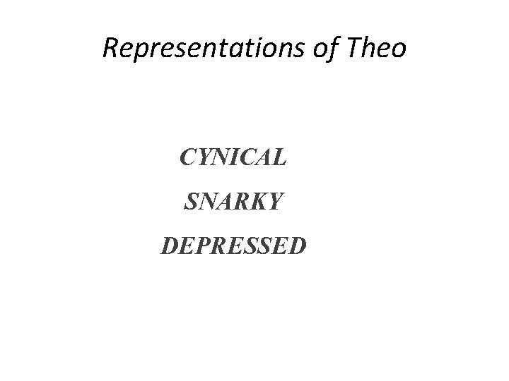 Representations of Theo CYNICAL SNARKY DEPRESSED 