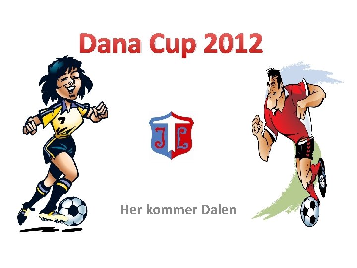 Dana Cup 2012 Her kommer Dalen 