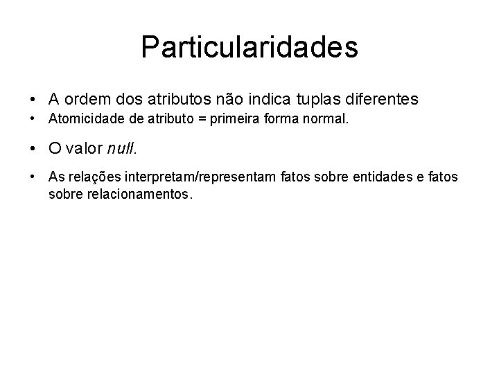 Particularidades • A ordem dos atributos não indica tuplas diferentes • Atomicidade de atributo