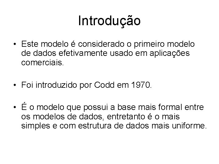 Introdução • Este modelo é considerado o primeiro modelo de dados efetivamente usado em