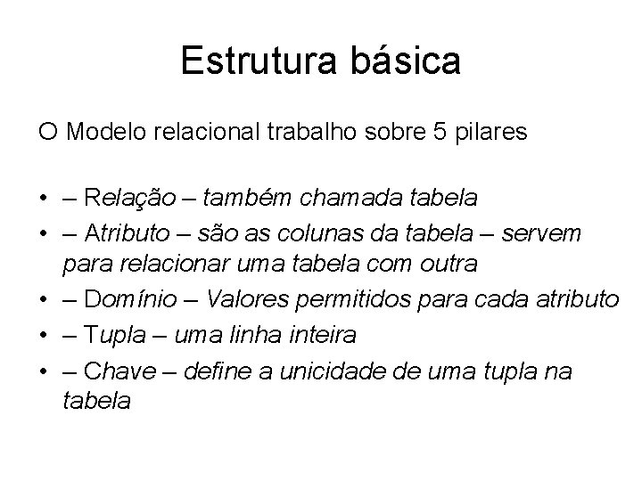 Estrutura básica O Modelo relacional trabalho sobre 5 pilares • – Relação – também