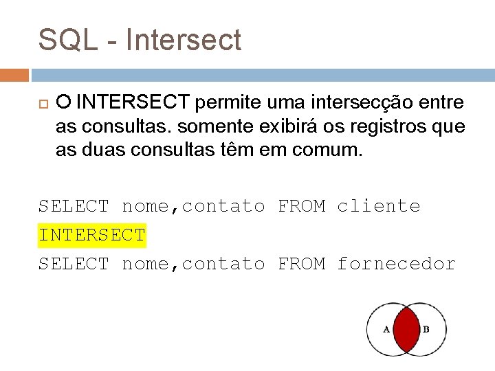 SQL - Intersect O INTERSECT permite uma intersecção entre as consultas. somente exibirá os