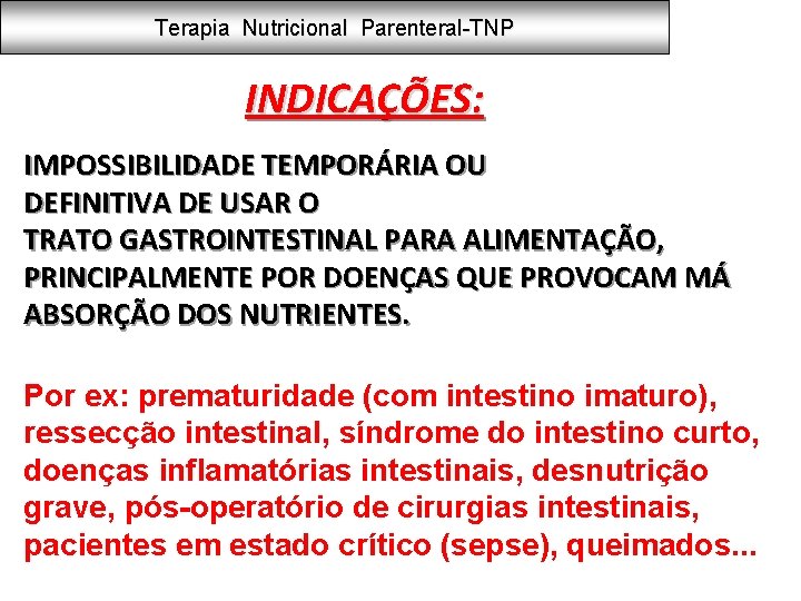 Terapia Nutricional Parenteral-TNP INDICAÇÕES: IMPOSSIBILIDADE TEMPORÁRIA OU DEFINITIVA DE USAR O TRATO GASTROINTESTINAL PARA