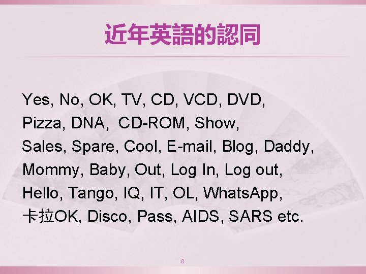 近年英語的認同 Yes, No, OK, TV, CD, VCD, DVD, Pizza, DNA, CD-ROM, Show, Sales, Spare,
