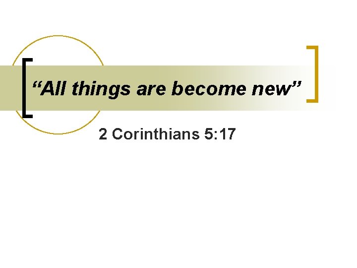 “All things are become new” 2 Corinthians 5: 17 