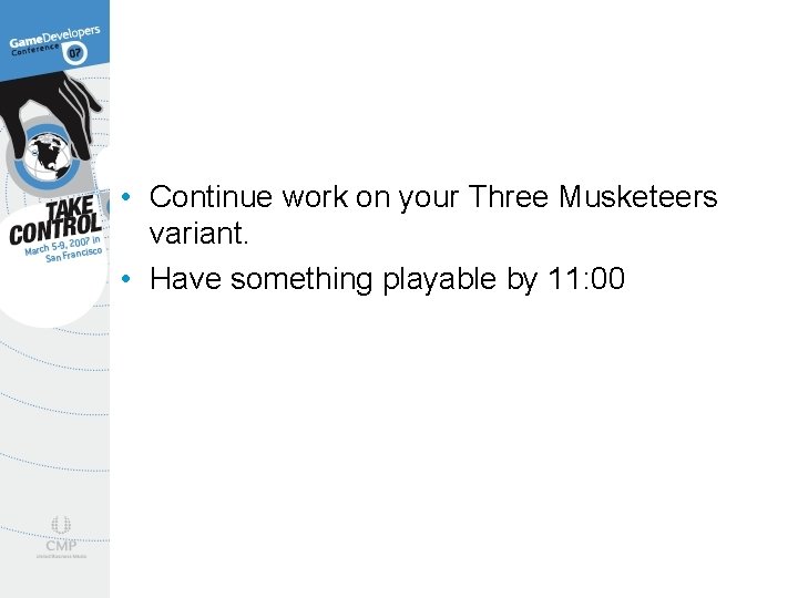  • Continue work on your Three Musketeers variant. • Have something playable by