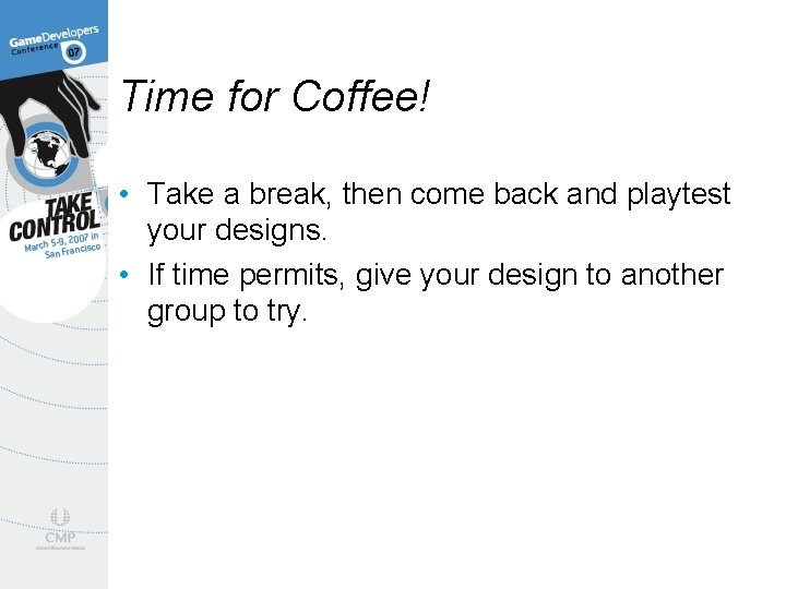 Time for Coffee! • Take a break, then come back and playtest your designs.