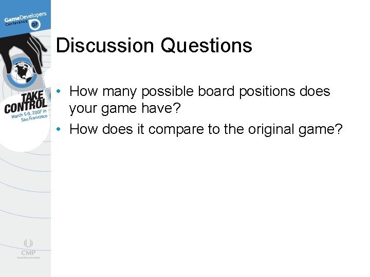 Discussion Questions • How many possible board positions does your game have? • How