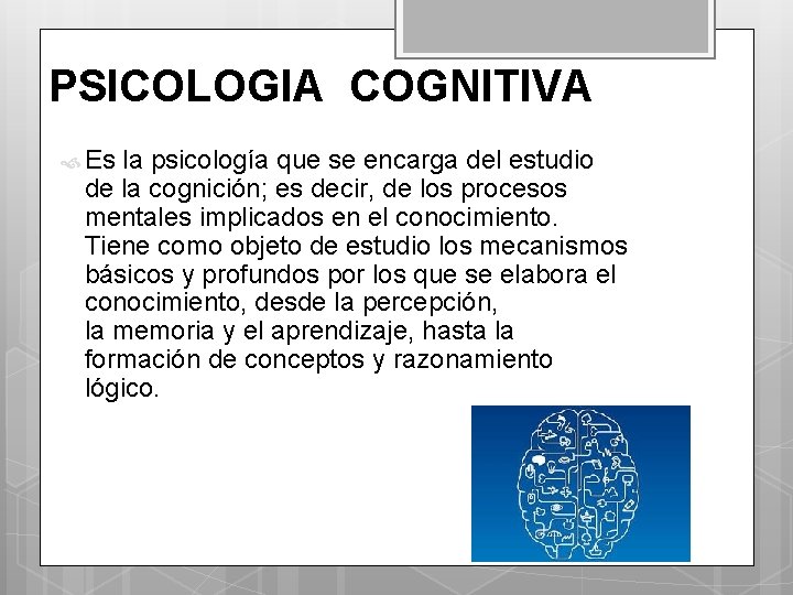 PSICOLOGIA COGNITIVA Es la psicología que se encarga del estudio de la cognición; es