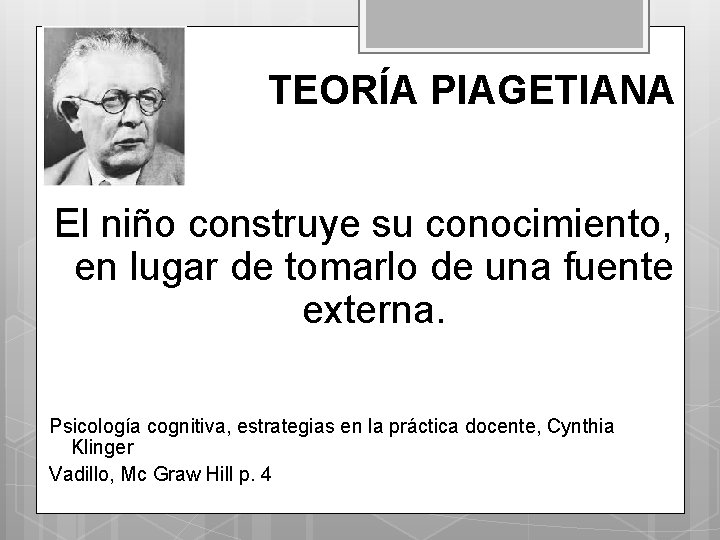 TEORÍA PIAGETIANA El niño construye su conocimiento, en lugar de tomarlo de una fuente