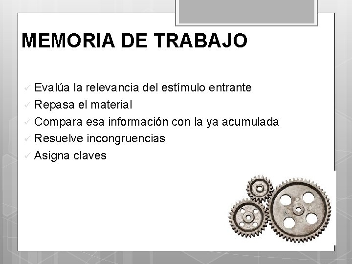 MEMORIA DE TRABAJO Evalúa la relevancia del estímulo entrante ü Repasa el material ü