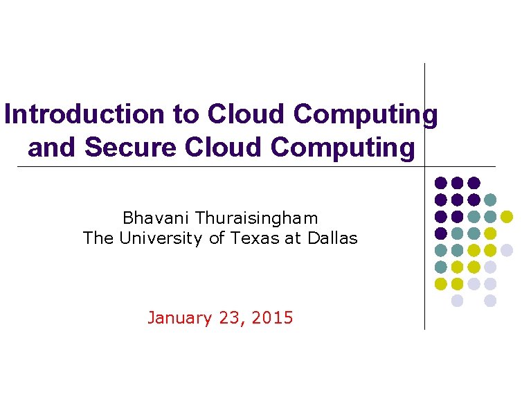 Introduction to Cloud Computing and Secure Cloud Computing Bhavani Thuraisingham The University of Texas