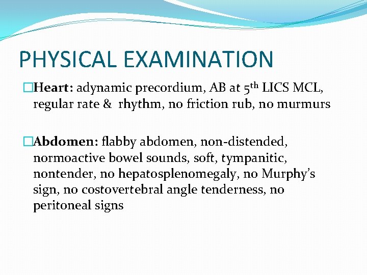 PHYSICAL EXAMINATION �Heart: adynamic precordium, AB at 5 th LICS MCL, regular rate &