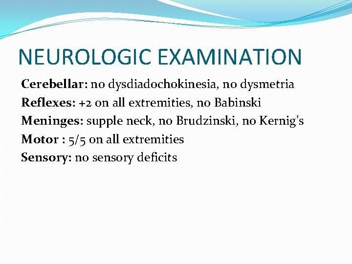 NEUROLOGIC EXAMINATION Cerebellar: no dysdiadochokinesia, no dysmetria Reflexes: +2 on all extremities, no Babinski