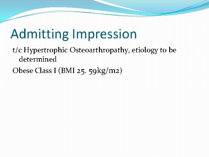 Admitting Impression t/c Hypertrophic Osteoarthropathy, etiology to be determined Obese Class I (BMI 25.