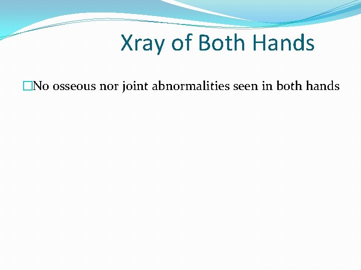 Xray of Both Hands �No osseous nor joint abnormalities seen in both hands 
