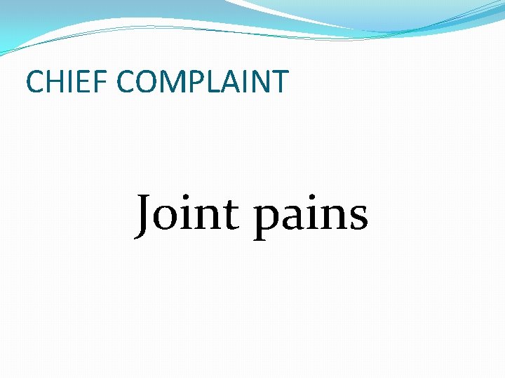 CHIEF COMPLAINT Joint pains 