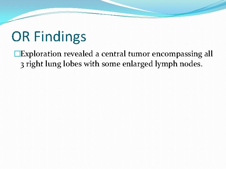 OR Findings �Exploration revealed a central tumor encompassing all 3 right lung lobes with