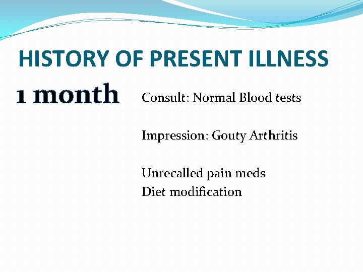 HISTORY OF PRESENT ILLNESS 1 month Consult: Normal Blood tests Impression: Gouty Arthritis Unrecalled