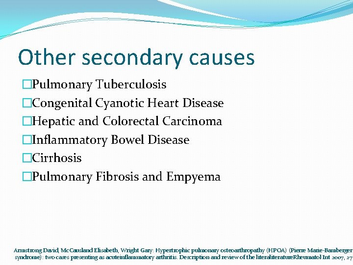 Other secondary causes �Pulmonary Tuberculosis �Congenital Cyanotic Heart Disease �Hepatic and Colorectal Carcinoma �Inflammatory